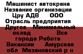 Машинист автокрана › Название организации ­ Цру АДВ777, ООО › Отрасль предприятия ­ Другое › Минимальный оклад ­ 55 000 - Все города Работа » Вакансии   . Амурская обл.,Мазановский р-н